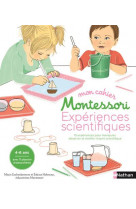 Mon cahier montessori experiences scientifiques - 15 experiences pour manipuler, observer et eveill