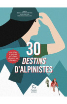 30 destins d-alpinistes - pour filles et garcons qui revent de gravir les montagnes