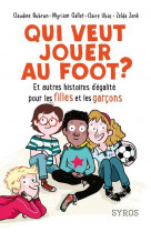 Qui veut jouer au foot ? et autres histoires d'egalite pour les filles et les garcons