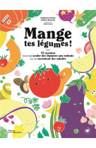 Mange tes legumes ! - 75 recettes pour faire avaler des legumes aux enfants en leur racontant des sa