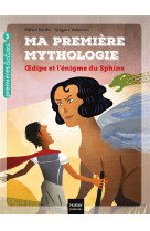 Ma premiere mythologie - t10 - ma premiere mythologie - oedipe et l-enigme du sphinx cp/ce1 6/7 ans
