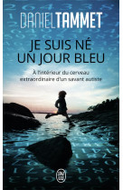 Je suis ne un jour bleu  -  a l'interieur du cerveau extraordinaire d'un savant autiste