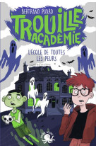 Trouille academie - l'ecole de toutes les peurs - lecture roman jeunesse horreur - des 9 ans - vol01