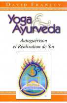 Yoga et ayurveda  -  autoguerison et realisation de soi