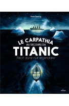 Le carpathia au secours du titanic. recit d-une nuit legendaire.