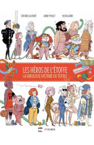 Les heros de l'etoffe - la fabuleuse histoire du textile