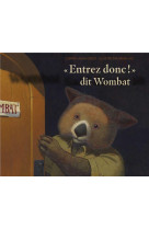 Entrez donc ! dit wombat