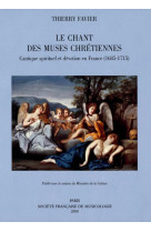 Le chant des muses chretiennes - cantique spirituel et devotion en france (1685-1715)