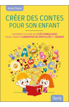 Creer des contes pour son enfant - ou comment faire echo a son monde interieur et l-aider a surmonte