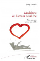 Madeleine ou l'amour desaliene : piece en 2 actes drame tout public