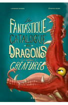 Le fantastique catalogue des dragons et autres creatures
