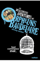 Les desastreuses aventures des orphelins baudelaire 1 : tout commence mal - vol01