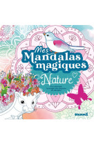 Mes mandalas magiques - nature - en coloriant, la magie des dessins se devoile !