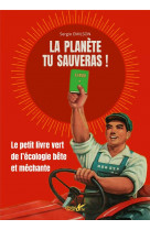 La planete tu sauveras ! - le petit livre vert de l'ecologie