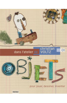 Dans l'atelier de christian voltz  -  pour jouer, dessiner, inventer