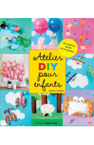 Atelier do it yourself pour enfants - 30 creations faciles et amusantes !