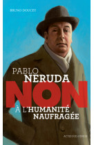 Pablo neruda : "non à l'humanité naufragée"