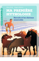 Ma première mythologie - hercule et les chevaux ensorcelés cp/ce1 6/7 ans