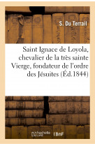 Saint ignace de loyola, chevalier de la très sainte vierge, fondateur de l'ordre des jésuites