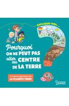 Explique moi - la planete terre - pourquoi on ne peut pas aller au centre de la terre ?