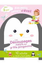 Mes petits cahiers d'eveil - les decoupages malins des p'tits pingouins