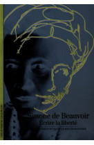 Simone de beauvoir - ecrire la liberte