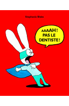 Aaaah ! pas le dentiste !