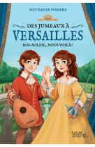 Des jumeaux à versailles, tome 1 - roi-soleil, nous voilà !