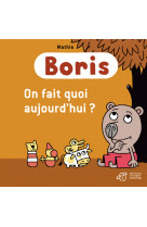 Boris, on fait quoi aujourd'hui ?