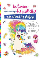 La licorne qui n'aimait pas les paillettes mais adorait les stickers