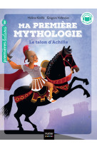 Ma première mythologie - le talon d'achille cp/ce1 6/7 ans