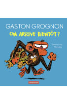 Gaston grognon tout carton - on arrive bientôt ?