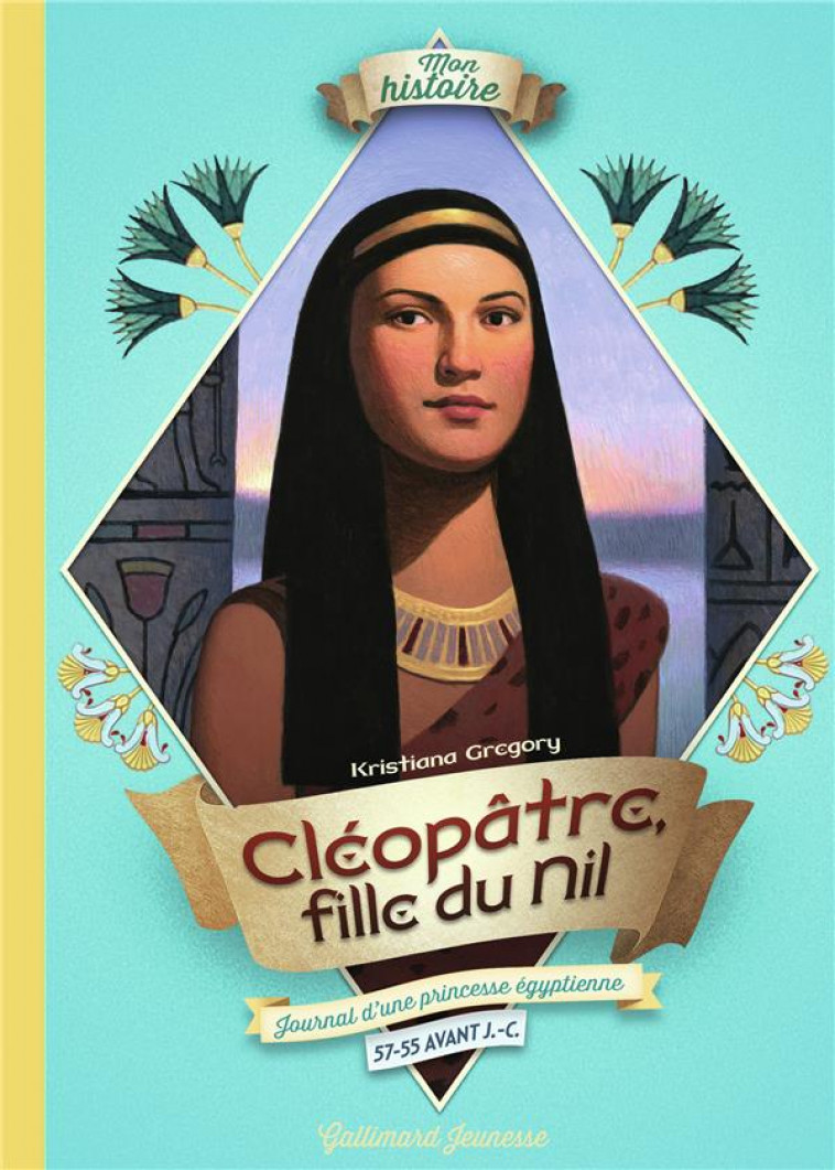 CLEOPATRE, FILLE DU NIL - JOURNAL D-UNE PRINCESSE EGYPTIENNE, 57-55 AVANT J.-C. - GREGORY KRISTIANA - GALLIMARD