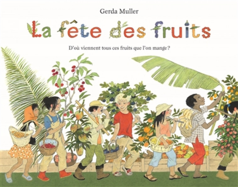 FETE DES FRUITS D-OU VIENNENT TOUS CES FRUITS QUE L-ON MANGE ? (LA) - MULLER GERDA - EDL