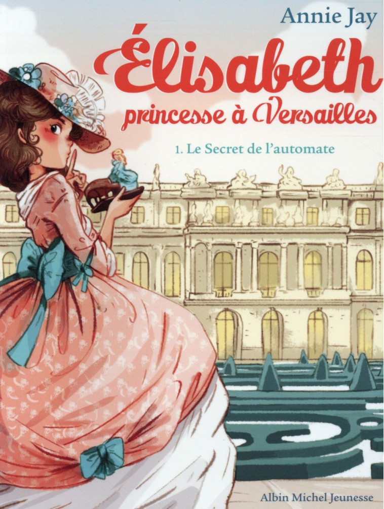 LE SECRET DE L-AUTOMATE - ELISABETH, PRINCESSE A VERSAILLES - TOME 1 - JAY/DELRIEU - Albin Michel-Jeunesse