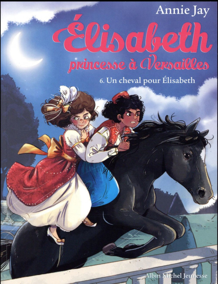 UN CHEVAL POUR ELISABETH - ELISABETH, PRINCESSE A VERSAILLES - TOME 6 - JAY/DELRIEU - Albin Michel-Jeunesse