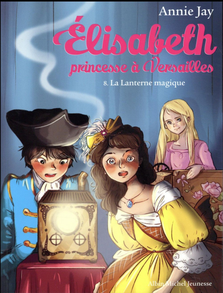 LA LANTERNE MAGIQUE - ELISABETH, PRINCESSE A VERSAILLES - TOME 8 - JAY/DELRIEU - Albin Michel-Jeunesse