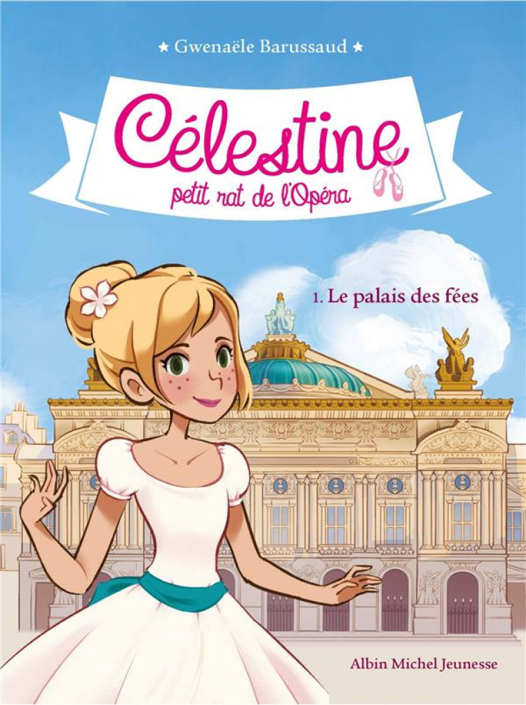 LE PALAIS DES FEES T1 - CELESTINE, PETIT RAT DE L-OPERA - TOME 1 - BARUSSAUD GWENAELE - ALBIN MICHEL