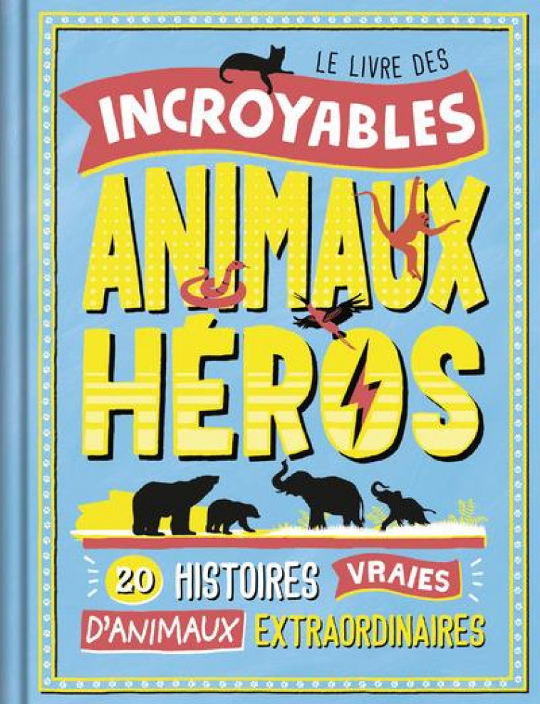 LE LIVRE DES INCROYABLES ANIMAUX HEROS - LA BEDOYERE/SPENCER - GRUND