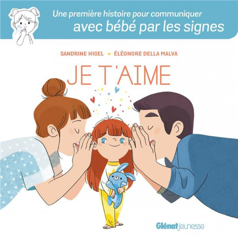 LANGUE DES SIGNES POUR BEBE - JE T-AIME - MES PREMIERS MOTS D-AMOUR EN LANGUE DES SIGNES - HIGEL/DELLA MALVA - GLENAT