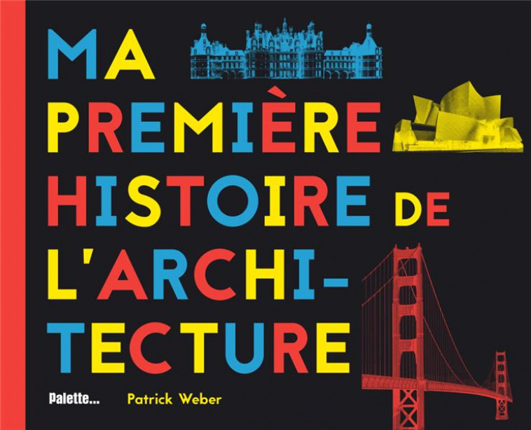 MA PREMIERE HISTOIRE DE L-ARCHITECTURE - WEBER PATRICK - PALETTE