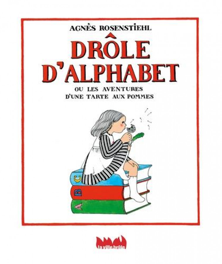 DROLE D-ALPHABET. LES AVENTURES D-UNE TARTE AUX POMMES - ROSENSTIEHL AGNES - VILLE BRULE