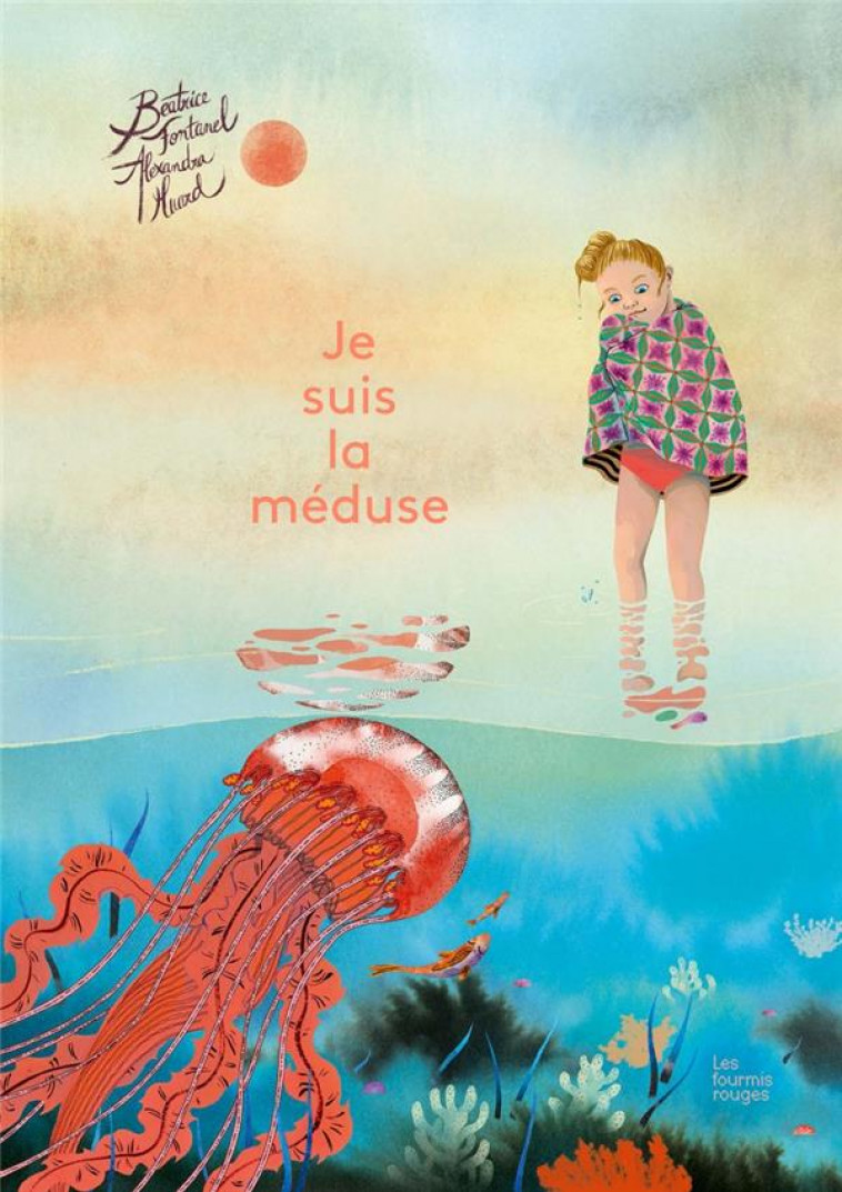 JE SUIS LA MEDUSE - FONTANEL/HUARD - Editions les Fourmis rouges