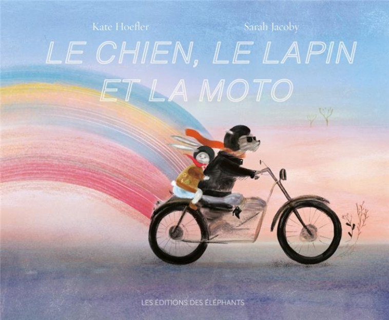 LE CHIEN, LE LAPIN ET LA MOTO - HOEFLER/JACOBY - DES ELEPHANTS