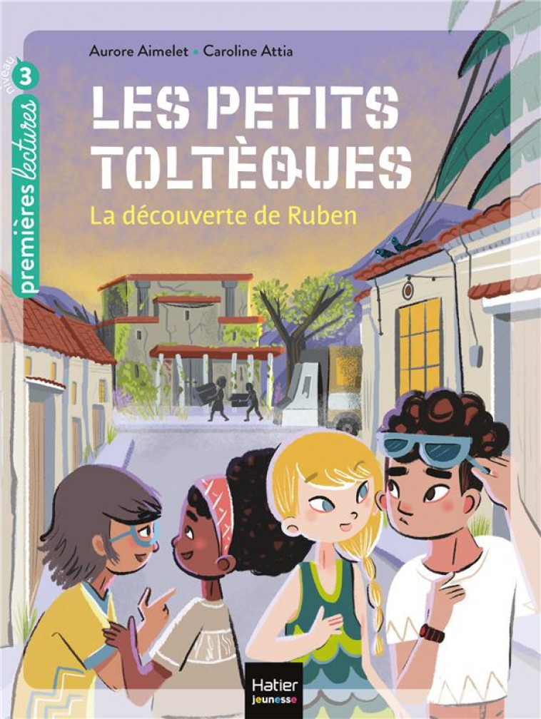 LES PETITS TOLTEQUES - T03 - LES PETITS TOLTEQUES - LA DECOUVERTE DE RUBEN CP/CE1 6/7 ANS - AIMELET/ATTIA - HATIER SCOLAIRE