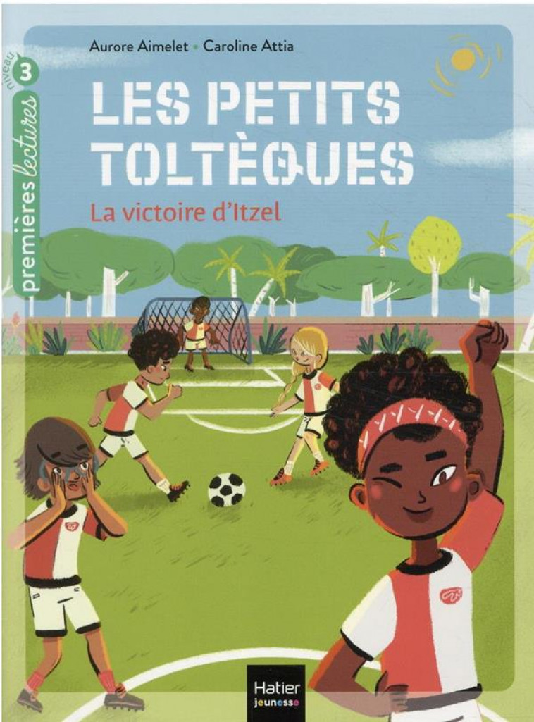 LES PETITS TOLTEQUES - T04 - LES PETITS TOLTEQUES - LA VICTOIRE D-ITZEL CP/CE1 6/7 ANS - AIMELET/ATTIA - HATIER SCOLAIRE