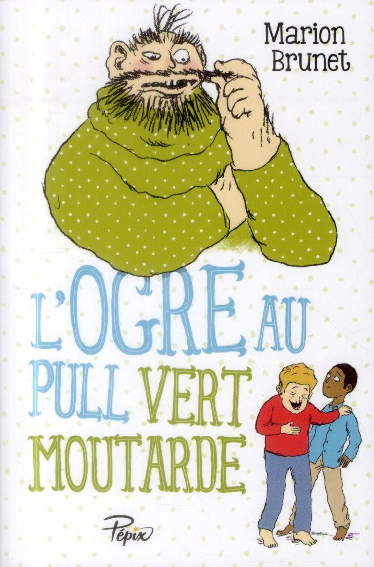 L-OGRE AU PULL VERT MOUTARDE - NOUVELLE COLLECTION PEPIX - BRUNET MARION - Ed. Sarbacane