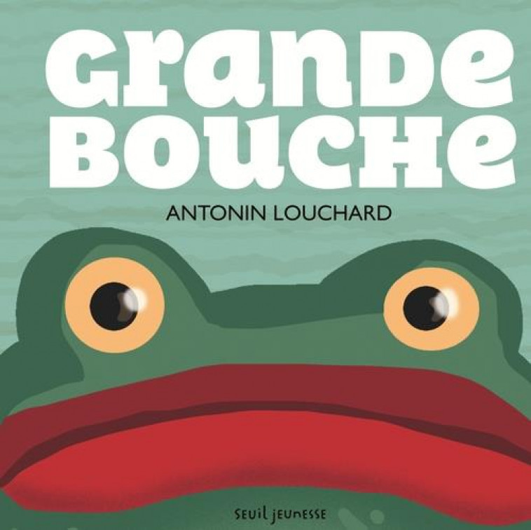 GRANDE BOUCHE - LOUCHARD ANTONIN - Seuil Jeunesse