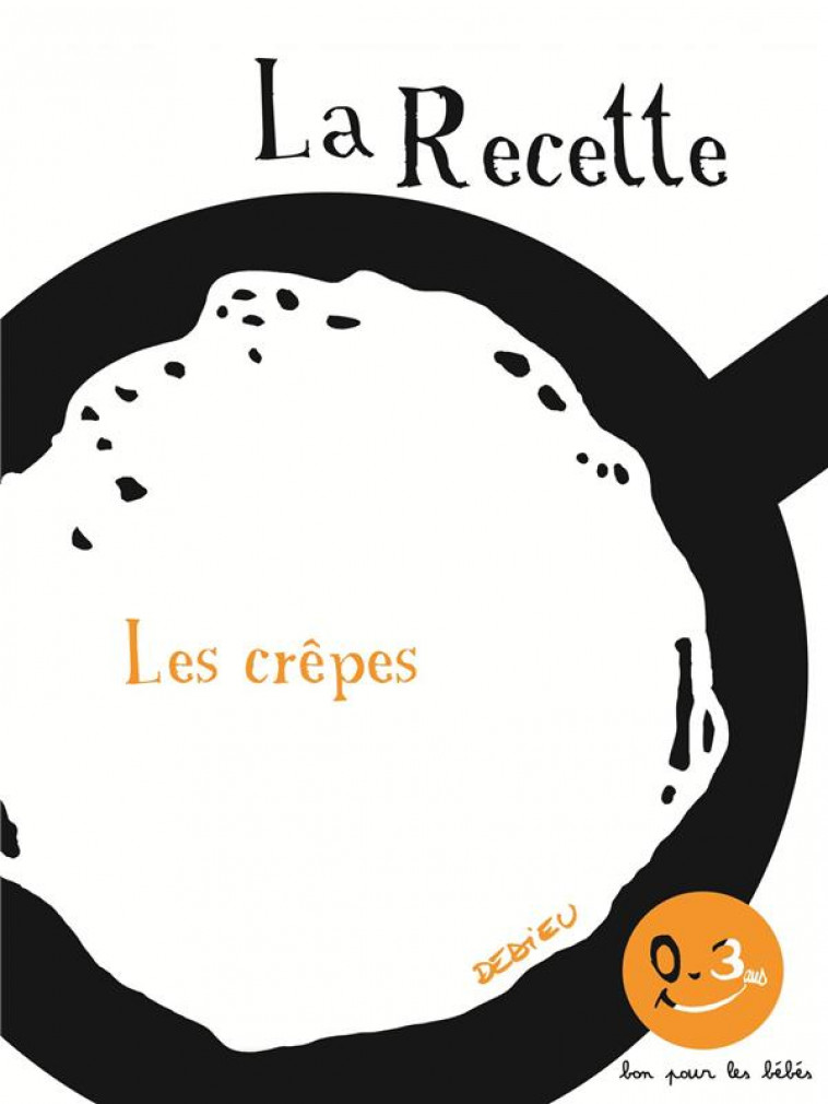 LA RECETTE, LES CREPES. BON POUR LES BEBES - DEDIEU THIERRY - SEUIL JEUNESSE