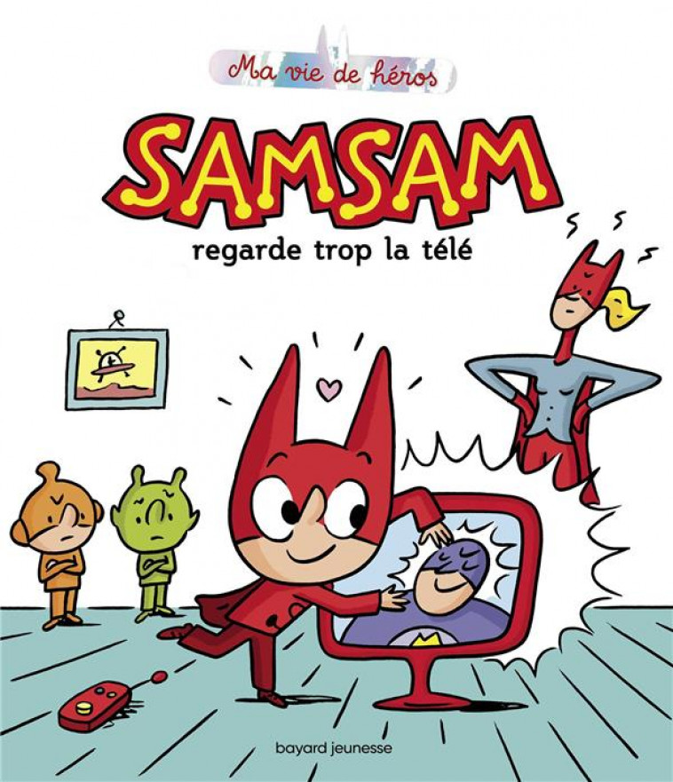 SAMSAM - MA VIE DE HEROS, TOME 04 - SAMSAM REGARDE TROP LA TELE - BOULET/BLOCH - BAYARD JEUNESSE